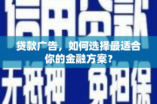 潜江贷款广告，如何选择最适合你的金融方案？