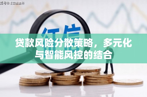 潜江贷款风险分散策略，多元化与智能风控的结合