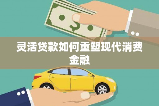 潜江灵活贷款如何重塑现代消费金融