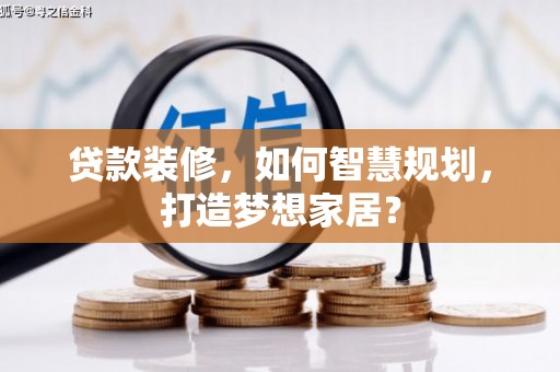 潜江贷款装修，如何智慧规划，打造梦想家居？