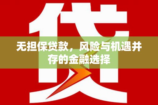 潜江无担保贷款，风险与机遇并存的金融选择