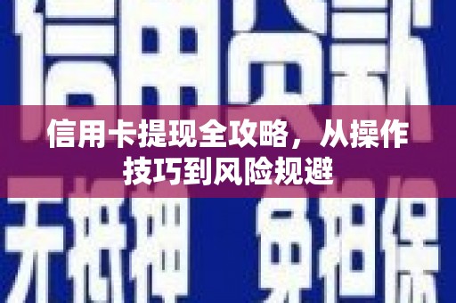 潜江信用卡提现全攻略，从操作技巧到风险规避