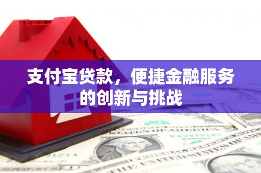 潜江支付宝贷款，便捷金融服务的创新与挑战