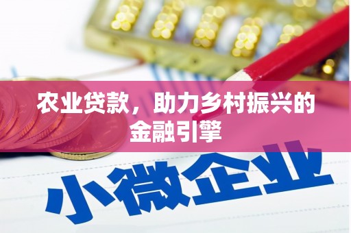 潜江农业贷款，助力乡村振兴的金融引擎