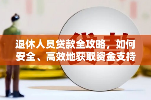 潜江退休人员贷款全攻略，如何安全、高效地获取资金支持