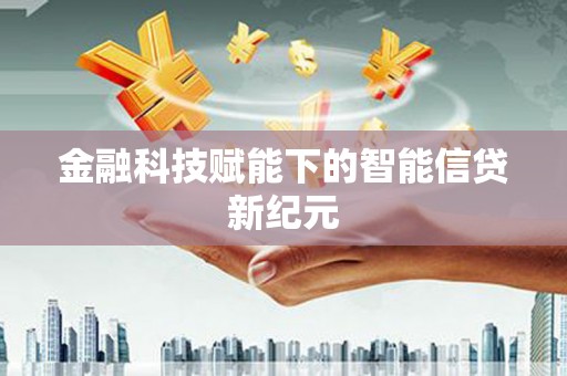 潜江金融科技赋能下的智能信贷新纪元