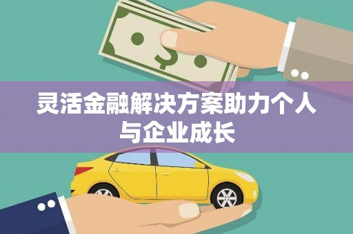 潜江灵活金融解决方案助力个人与企业成长