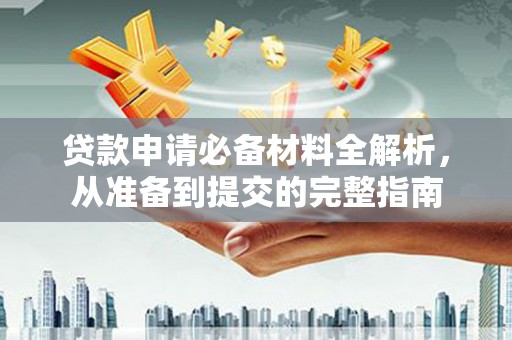 潜江贷款申请必备材料全解析，从准备到提交的完整指南