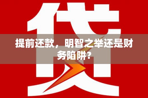 潜江提前还款，明智之举还是财务陷阱？
