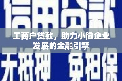 潜江工商户贷款，助力小微企业发展的金融引擎