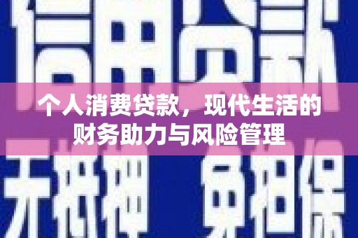 潜江个人消费贷款，现代生活的财务助力与风险管理