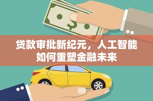 潜江贷款审批新纪元，人工智能如何重塑金融未来