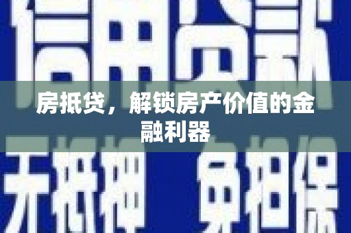 潜江房抵贷，解锁房产价值的金融利器