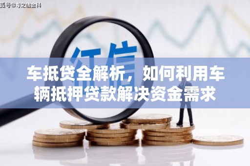 潜江车抵贷全解析，如何利用车辆抵押贷款解决资金需求