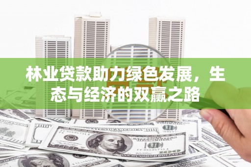 潜江林业贷款助力绿色发展，生态与经济的双赢之路