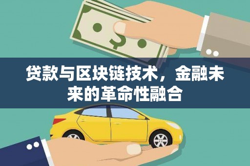 潜江贷款与区块链技术，金融未来的革命性融合