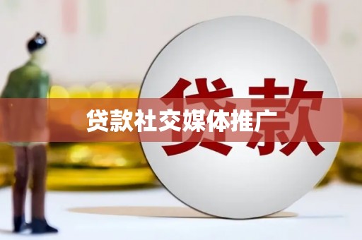 潜江贷款社交媒体推广