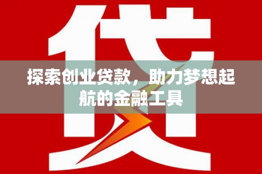 潜江探索创业贷款，助力梦想起航的金融工具