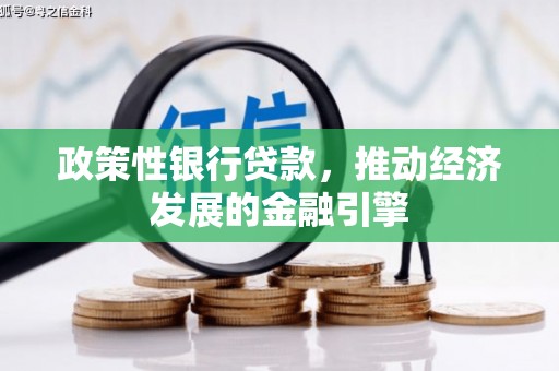 潜江政策性银行贷款，推动经济发展的金融引擎
