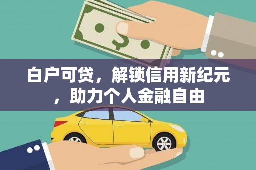 潜江白户可贷，解锁信用新纪元，助力个人金融自由