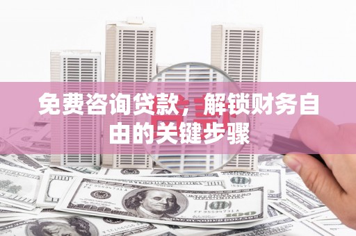 潜江免费咨询贷款，解锁财务自由的关键步骤