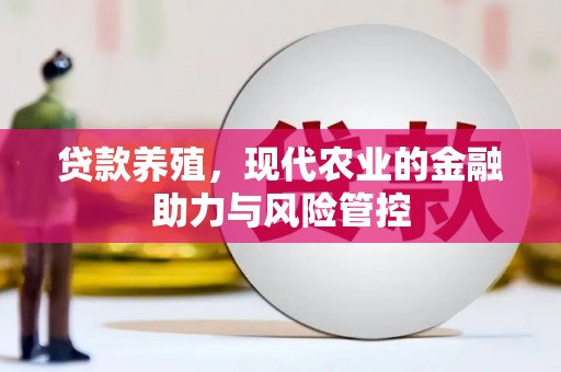 潜江贷款养殖，现代农业的金融助力与风险管控