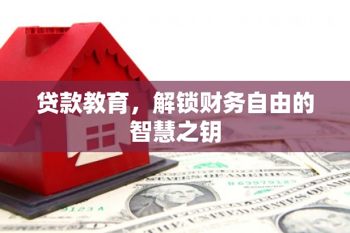 潜江贷款教育，解锁财务自由的智慧之钥