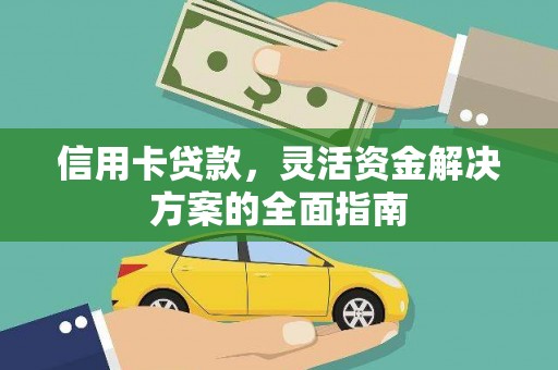 潜江信用卡贷款，灵活资金解决方案的全面指南