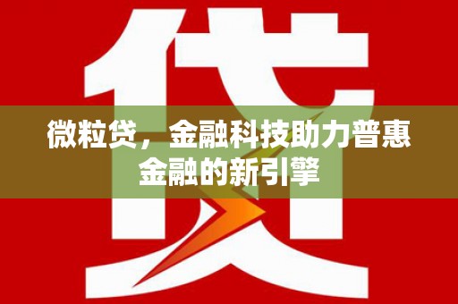 潜江微粒贷，金融科技助力普惠金融的新引擎