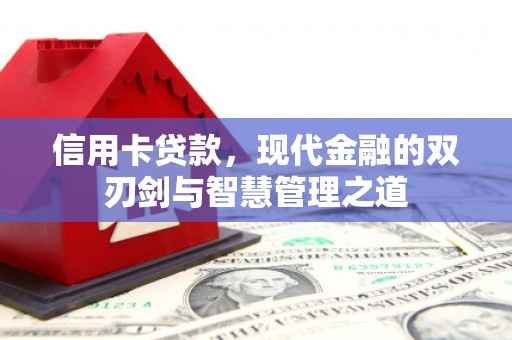 潜江信用卡贷款，现代金融的双刃剑与智慧管理之道