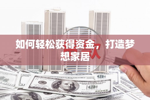 潜江如何轻松获得资金，打造梦想家居