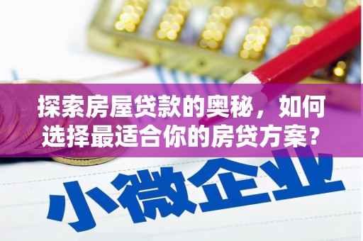 潜江探索房屋贷款的奥秘，如何选择最适合你的房贷方案？