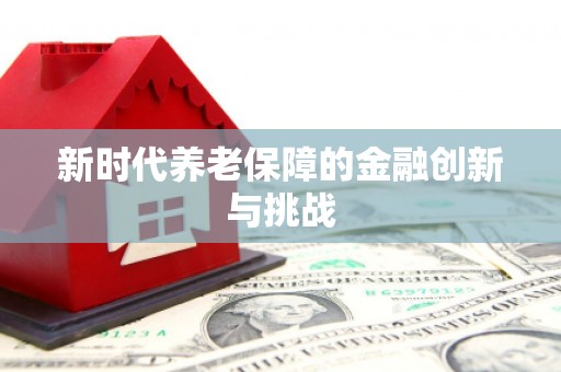 潜江新时代养老保障的金融创新与挑战