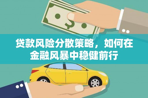 潜江贷款风险分散策略，如何在金融风暴中稳健前行