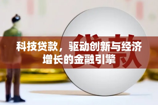 潜江科技贷款，驱动创新与经济增长的金融引擎
