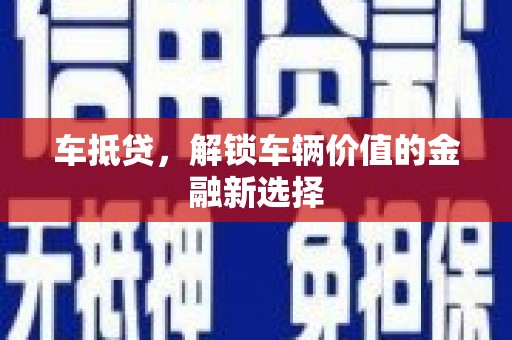 潜江车抵贷，解锁车辆价值的金融新选择