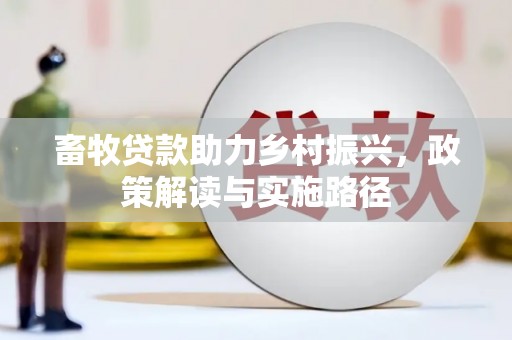 潜江畜牧贷款助力乡村振兴，政策解读与实施路径
