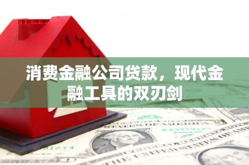 潜江消费金融公司贷款，现代金融工具的双刃剑