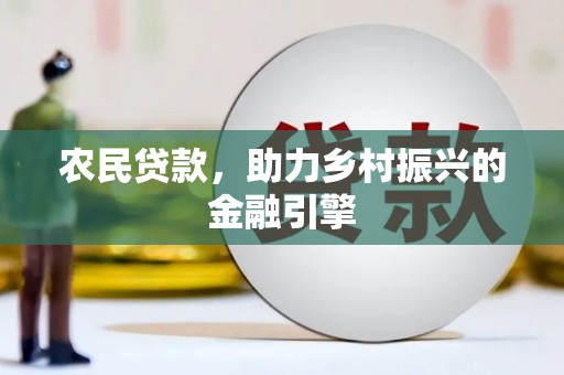 潜江农民贷款，助力乡村振兴的金融引擎