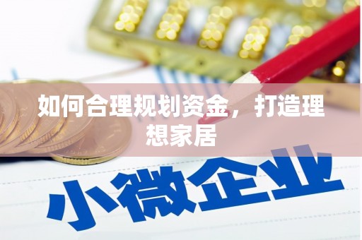 潜江如何合理规划资金，打造理想家居