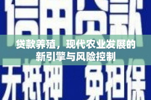 潜江贷款养殖，现代农业发展的新引擎与风险控制