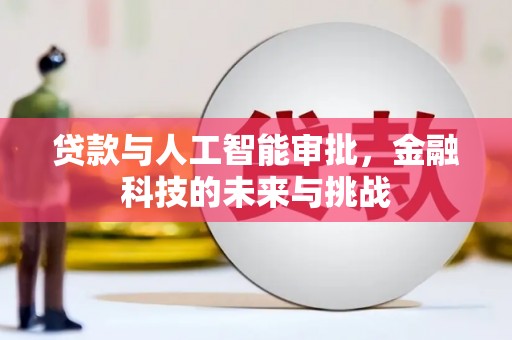 潜江贷款与人工智能审批，金融科技的未来与挑战