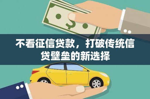 潜江不看征信贷款，打破传统信贷壁垒的新选择