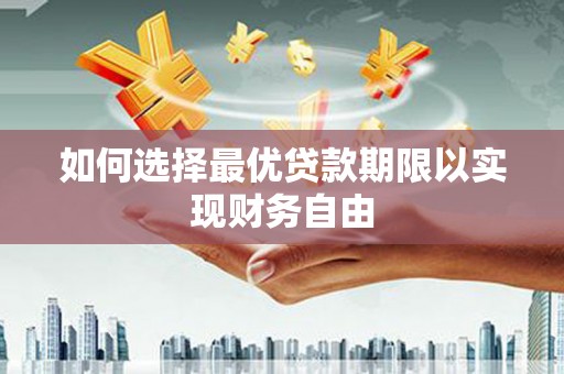 潜江如何选择最优贷款期限以实现财务自由