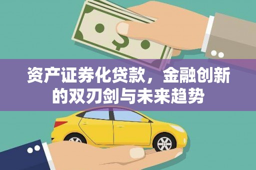 潜江资产证券化贷款，金融创新的双刃剑与未来趋势