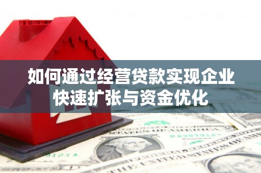 潜江如何通过经营贷款实现企业快速扩张与资金优化
