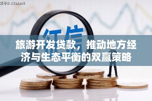 潜江旅游开发贷款，推动地方经济与生态平衡的双赢策略