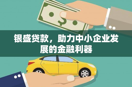 潜江银盛贷款，助力中小企业发展的金融利器