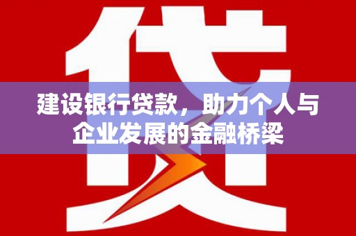 潜江建设银行贷款，助力个人与企业发展的金融桥梁