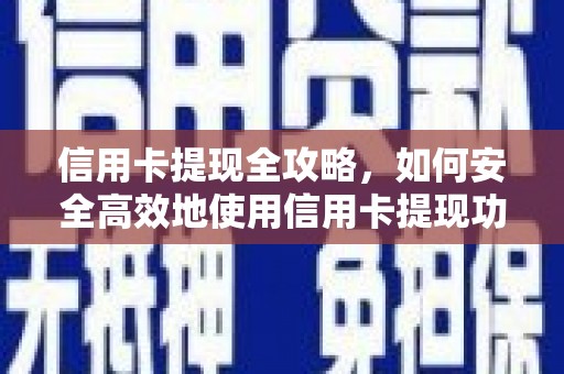 潜江信用卡提现全攻略，如何安全高效地使用信用卡提现功能